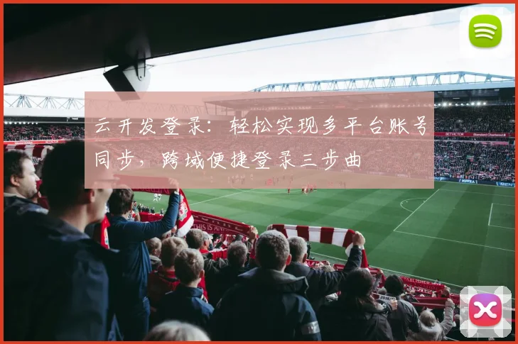 云开发登录：轻松实现多平台账号同步，跨域便捷登录三步曲