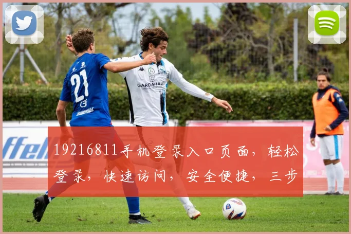 19216811手机登录入口页面，轻松登录，快速访问，安全便捷，三步搞定，体验非凡